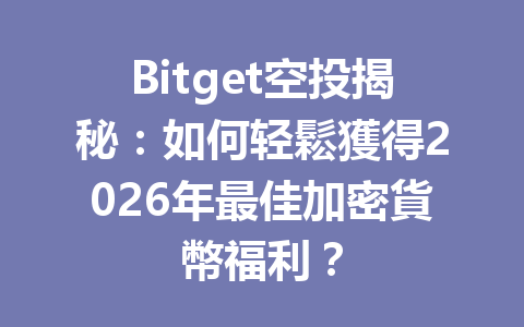 Bitget空投揭秘：如何轻鬆獲得2026年最佳加密貨幣福利？ 一