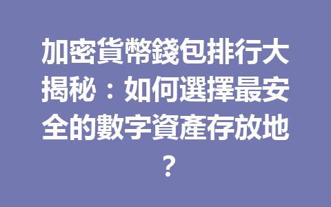 加密貨幣錢包排行大揭秘：如何選擇最安全的數字資產存放地？ 一