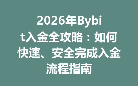 2026年Bybit入金全攻略:如何快速、安全完成入金流程指南 一