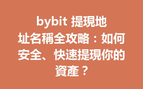 bybit 提現地址名稱全攻略：如何安全、快速提現你的資產？ 一