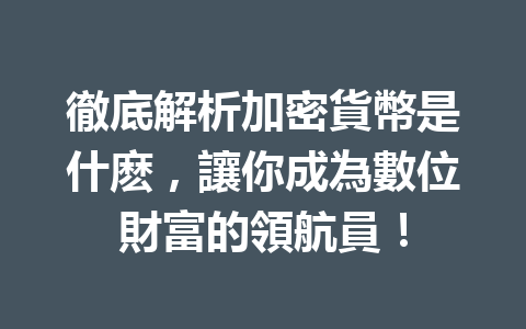 徹底解析加密貨幣是什麽，讓你成為數位財富的領航員！ 一