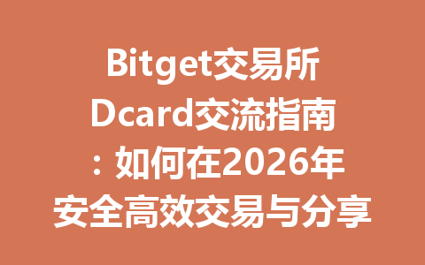 Bitget交易所Dcard交流指南：如何在2026年安全高效交易与分享经验 一