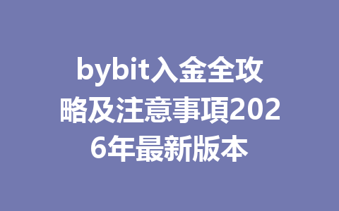 bybit入金全攻略及注意事項2026年最新版本 一