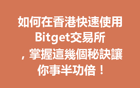 如何在香港快速使用Bitget交易所，掌握這幾個秘訣讓你事半功倍！ 一