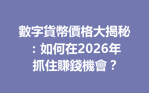 數字貨幣價格大揭秘：如何在2026年抓住賺錢機會？ 一