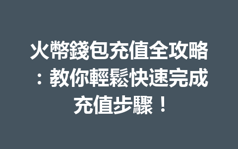 火幣錢包充值全攻略：教你輕鬆快速完成充值步驟！ 一