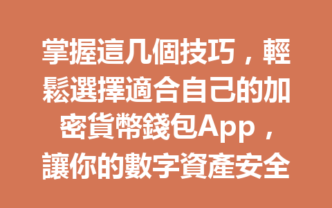 掌握這几個技巧，輕鬆選擇適合自己的加密貨幣錢包App，讓你的數字資產安全無憂！ 一