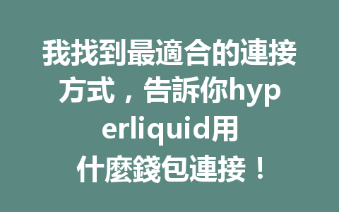 我找到最適合的連接方式,告訴你hyperliquid用什麼錢包連接! 一