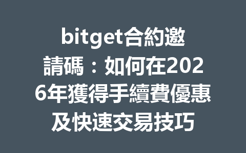 bitget合約邀請碼：如何在2026年獲得手續費優惠及快速交易技巧 一