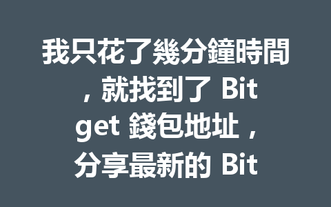 我只花了幾分鐘時間，就找到了 Bitget 錢包地址，分享最新的 Bitget 錢包地址使用方法！ 一
