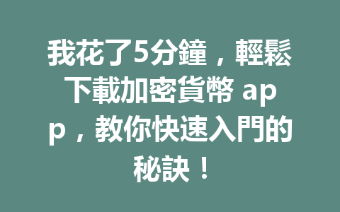 我花了5分鐘，輕鬆下載加密貨幣 app，教你快速入門的秘訣！ 一