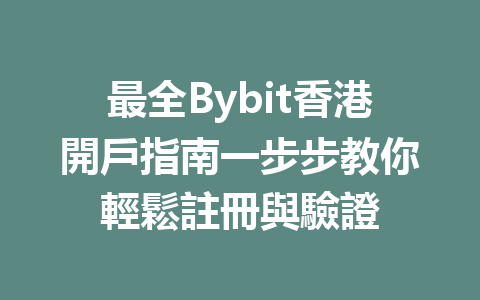 最全Bybit香港開戶指南一步步教你輕鬆註冊與驗證 一