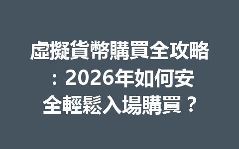 虛擬貨幣購買全攻略：2026年如何安全輕鬆入場購買？ 一
