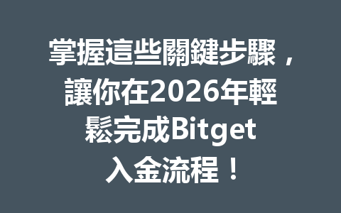 掌握這些關鍵步驟，讓你在2026年輕鬆完成Bitget入金流程！ 一