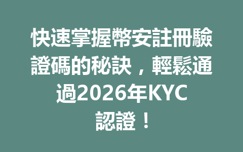 快速掌握幣安註冊驗證碼的秘訣，輕鬆通過2026年KYC認證！ 一