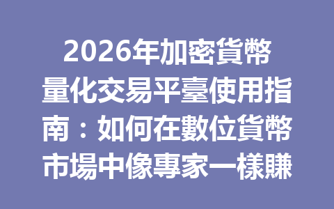 2026年加密貨幣量化交易平臺使用指南：如何在數位貨幣市場中像專家一樣賺錢？ 一