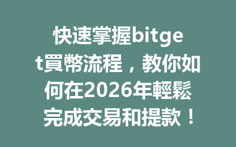 快速掌握bitget買幣流程，教你如何在2026年輕鬆完成交易和提款！ 一