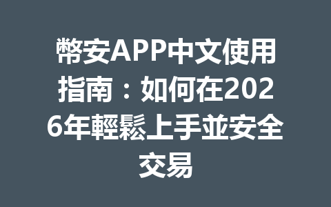 幣安APP中文使用指南：如何在2026年輕鬆上手並安全交易 一