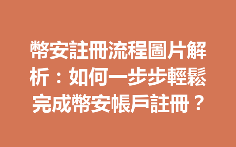幣安註冊流程圖片解析：如何一步步輕鬆完成幣安帳戶註冊？ 一