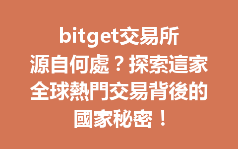 bitget交易所源自何處？探索這家全球熱門交易背後的國家秘密！ 一