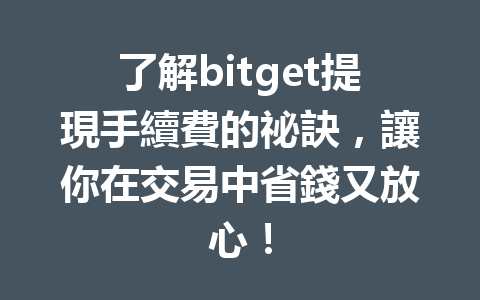 了解bitget提現手續費的祕訣，讓你在交易中省錢又放心！ 一