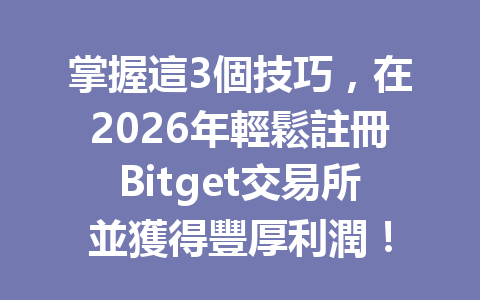 掌握這3個技巧，在2026年輕鬆註冊Bitget交易所並獲得豐厚利潤！ 一