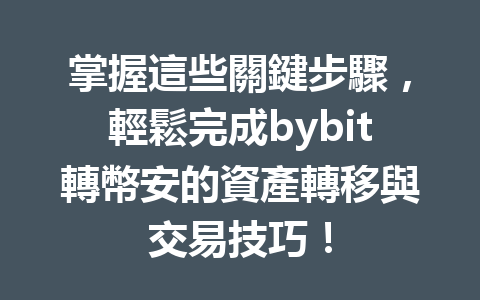 掌握這些關鍵步驟，輕鬆完成bybit轉幣安的資產轉移與交易技巧！ 一