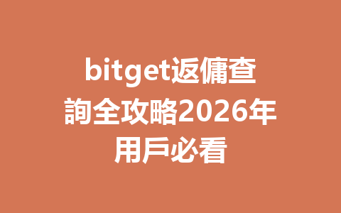 bitget返傭查詢全攻略2026年用戶必看 一
