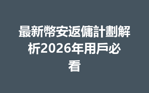 最新幣安返傭計劃解析2026年用戶必看 一
