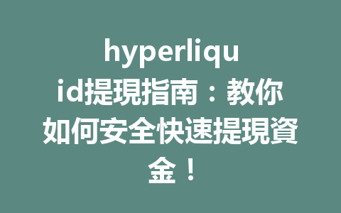 hyperliquid提現指南：教你如何安全快速提現資金！ 一