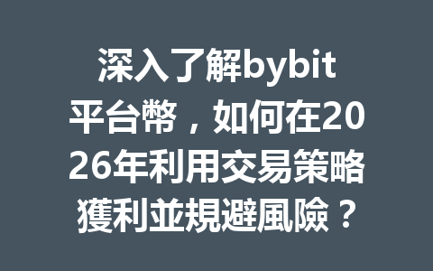 深入了解bybit平台幣，如何在2026年利用交易策略獲利並規避風險？ 一
