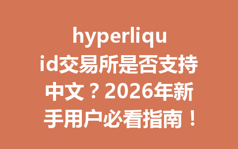 hyperliquid交易所是否支持中文？2026年新手用户必看指南！ 一