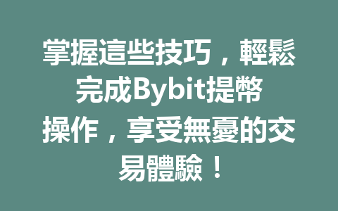 掌握這些技巧，輕鬆完成Bybit提幣操作，享受無憂的交易體驗！ 一