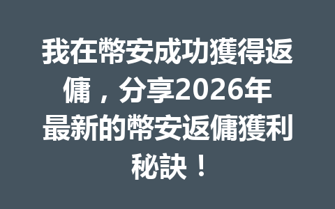 我在幣安成功獲得返傭，分享2026年最新的幣安返傭獲利秘訣！ 一