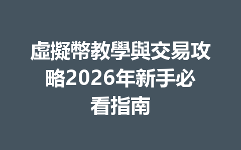 虛擬幣教學與交易攻略2026年新手必看指南 一