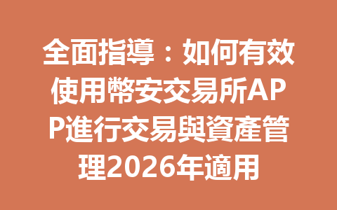 全面指導：如何有效使用幣安交易所APP進行交易與資產管理2026年適用 一