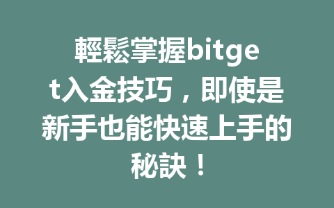 輕鬆掌握bitget入金技巧，即使是新手也能快速上手的秘訣！ 一