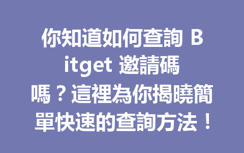 你知道如何查詢 Bitget 邀請碼嗎？這裡為你揭曉簡單快速的查詢方法！ 一