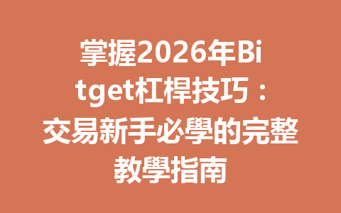 掌握2026年Bitget杠桿技巧：交易新手必學的完整教學指南 一