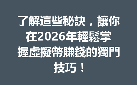 了解這些秘訣，讓你在2026年輕鬆掌握虛擬幣賺錢的獨門技巧！ 一