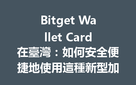 Bitget Wallet Card在臺灣：如何安全便捷地使用這種新型加密資產支付工具？ 一
