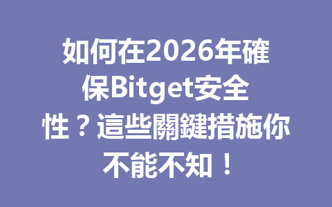 如何在2026年確保Bitget安全性？這些關鍵措施你不能不知！ 一