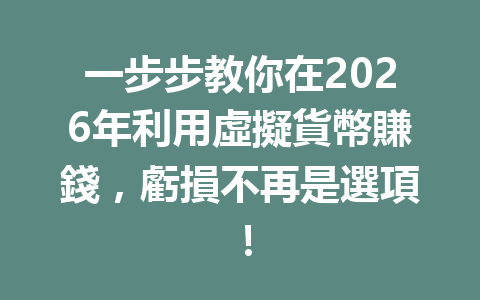 一步步教你在2026年利用虛擬貨幣賺錢，虧損不再是選項！ 一