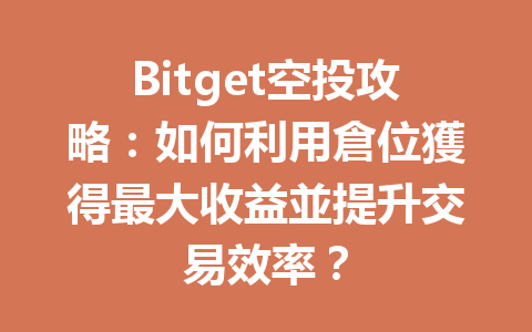 Bitget空投攻略：如何利用倉位獲得最大收益並提升交易效率？ 一