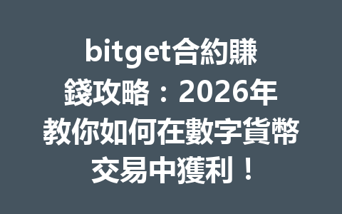 bitget合約賺錢攻略:2026年教你如何在數字貨幣交易中獲利! 一