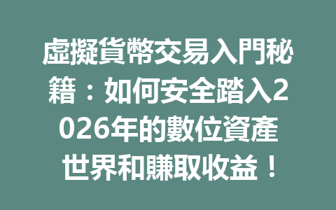 虛擬貨幣交易入門秘籍：如何安全踏入2026年的數位資產世界和賺取收益！ 一