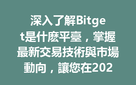 深入了解Bitget是什麽平臺，掌握最新交易技術與市場動向，讓您在2026年投資加密貨幣中獲利更輕鬆！ 一