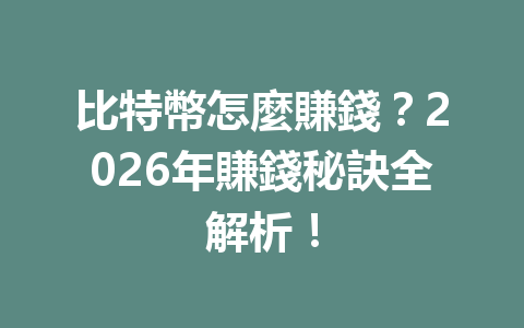 比特幣怎麼賺錢？2026年賺錢秘訣全解析！ 一