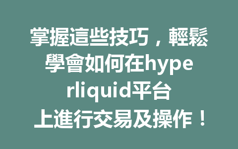 掌握這些技巧，輕鬆學會如何在hyperliquid平台上進行交易及操作！ 一