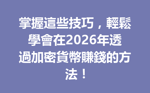掌握這些技巧，輕鬆學會在2026年透過加密貨幣賺錢的方法！ 一